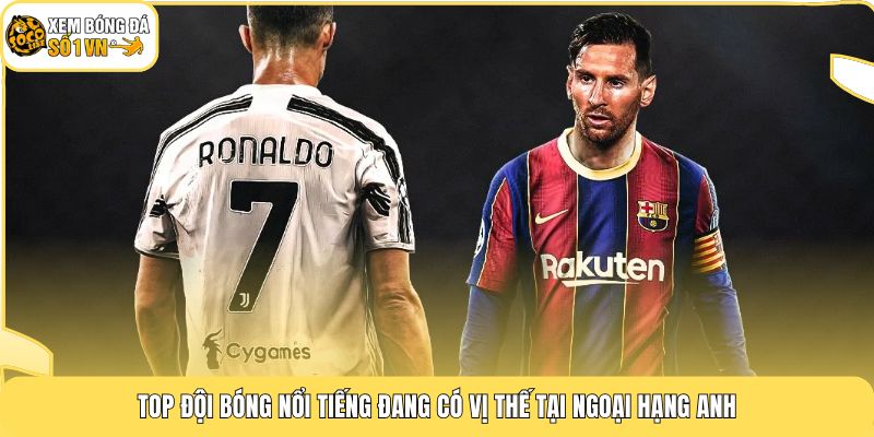 Top Đội Bóng Nổi Tiếng Socolive - Chiêm Ngưỡng 9 Gã Khổng Lồ 2 Top đội bóng nổi tiếng đang có vị thế tại Ngoại Hạng Anh