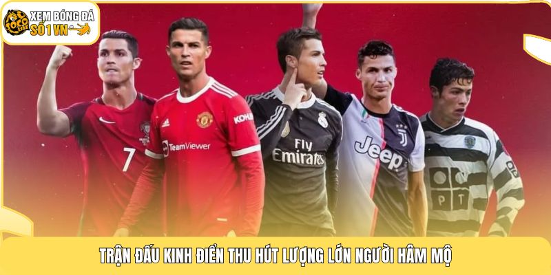 Top Đội Bóng Nổi Tiếng Socolive - Chiêm Ngưỡng 9 Gã Khổng Lồ 3 Trận đấu kinh điển thu hút lượng lớn người hâm mộ