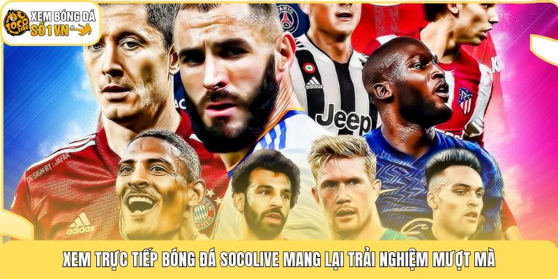 Trực Tiếp Bóng Đá Socolive - Kênh Thể Thao Tốc Độ Cao Số 1 2 Xem trực tiếp bóng đá Socolive mang lại trải nghiệm mượt mà
